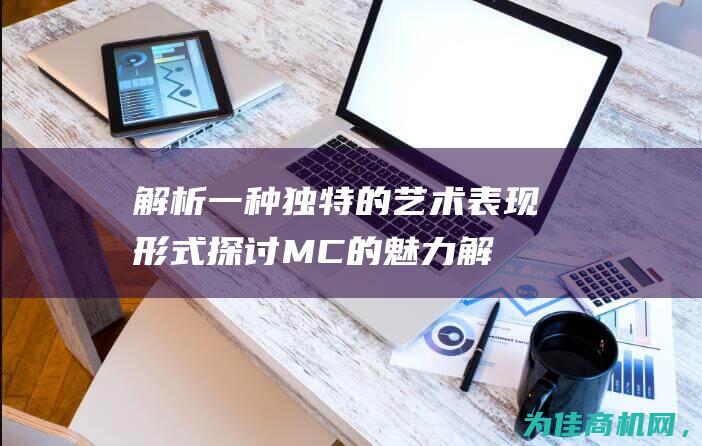 解析一种独特的艺术表现形式 探讨MC的魅力 (解析一种独特的植物)