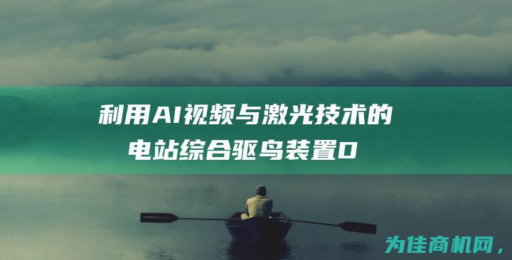 利用AI视频与激光技术的变电站综合驱鸟装置DX (利用ai视频诈骗案例)