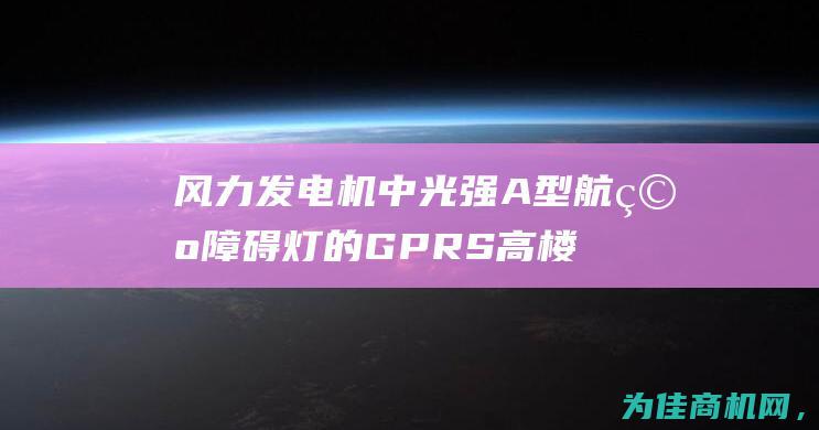 风力发电机中光强A型航空障碍灯的GPRS高楼闪光警示灯供应 (风力发电机中的叶轮受到流动空气的作用力)