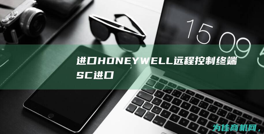 进口HONEYWELL远程控制终端SC (进口HowaRu和进口汉林菌的区别)