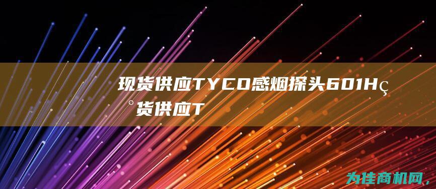 现货供应TYCO感烟探头601H (现货供应TPU C90A)