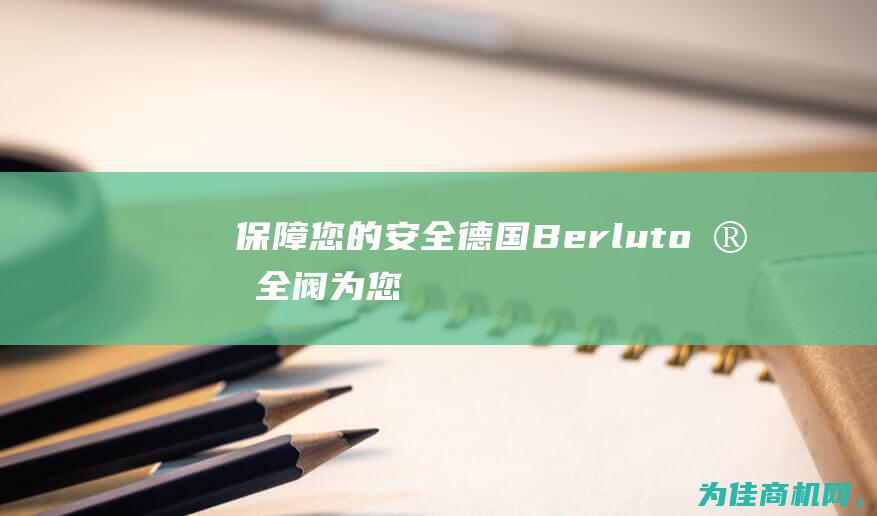 保障您的安全——德国Berluto安全阀 为您而设计 (保障您的安全是我们的责任)