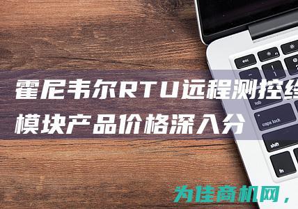 霍尼韦尔RTU远程测控终端模块产品价格 深入分析霍尼韦尔RTU远程测控终端模块的价格走势 (霍尼韦尔RT10ALON)