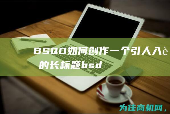 BSQD 如何创作一个引人入胜的长标题 (bsd怎么用)