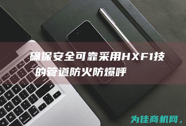 确保安全可靠 采用HXF1技术的管道防火防爆呼吸阀 (确保安全可靠环保的装修质量)