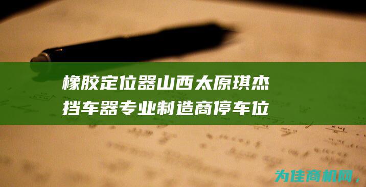 橡胶定位器 山西太原琪杰挡车器专业制造商 停车位挡车器 (成品橡胶定位器)