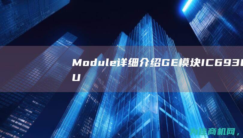 Module详细介绍 GE模块IC693CPU360LTCPU 360 (module什么意思)