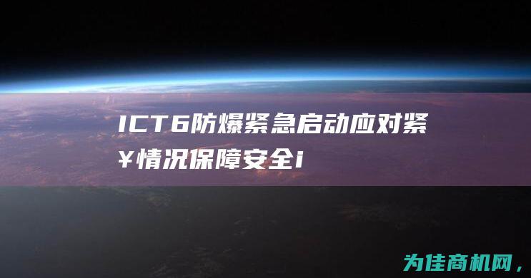 ICT6防爆紧急启动 应对紧急情况 保障安全 (iic防爆)