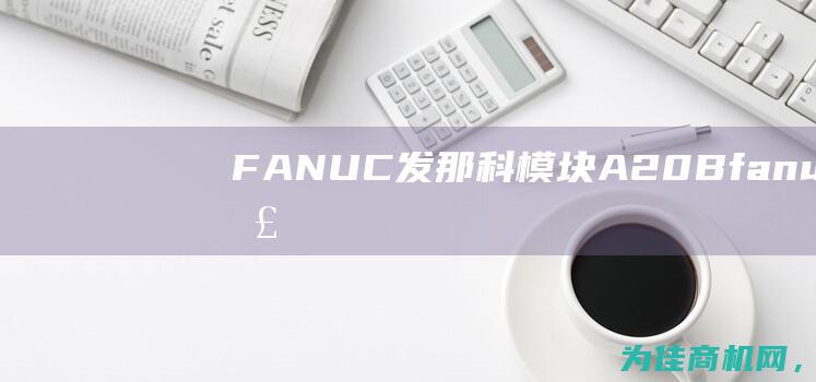 FANUC发那科模块A20B (fanuc发那科官网)