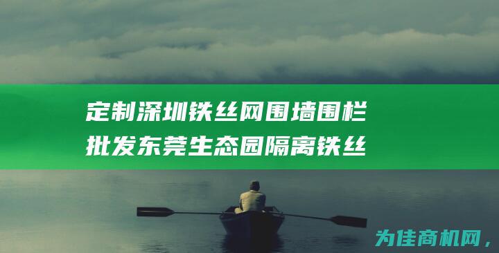 定制深圳铁丝网围墙围栏 批发东莞生态园隔离铁丝网 (定制深圳铁丝厂家)