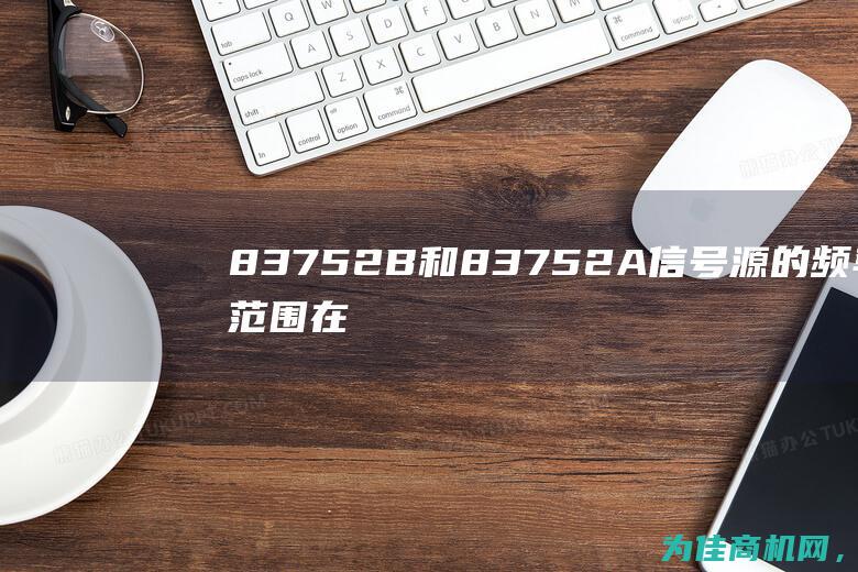 83752B和83752A信号源的频率范围在0.01至20GHz之间 如何操作Agilent (83752b 使用手册)