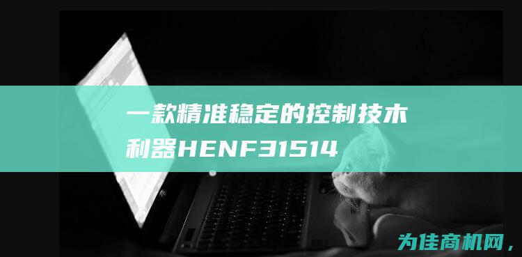 一款精准稳定的控制技木利器 HENF315147R1 ABB B3EA 控制主板 (一款精准稳定的游戏)