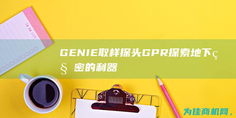 GENIE取样探头GPR 探索地下秘密的利器 (genie取样探针)