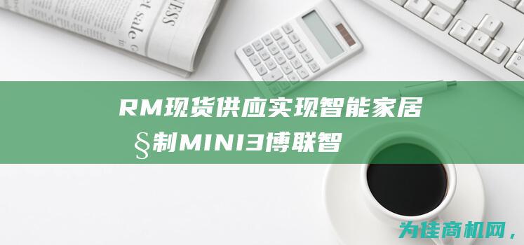 RM 现货供应 实现智能家居控制 MINI3 博联智能红外遥控 (供应商rma什么意思)