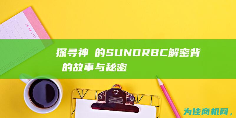 探寻神祕的SUN DRBC 解密背后的故事与秘密 (探寻神秘的三星堆)