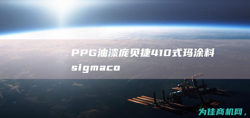 PPG油漆庞贝捷 410 式玛涂料sigmacover 打造高固态环氧云铁中间漆的专属保护 (ppg油漆官方网站)