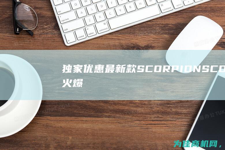 独家优惠！最新款SCORPIONSCOR火爆开售！ (独家优惠券)