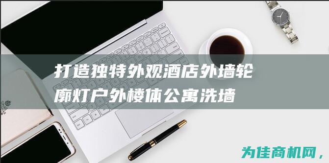 打造独特外观！酒店外墙轮廓灯户外楼体公寓洗墙灯 明可诺外控dmx512线条灯带来别具一格的光影效果 (打造独特外观的游戏)