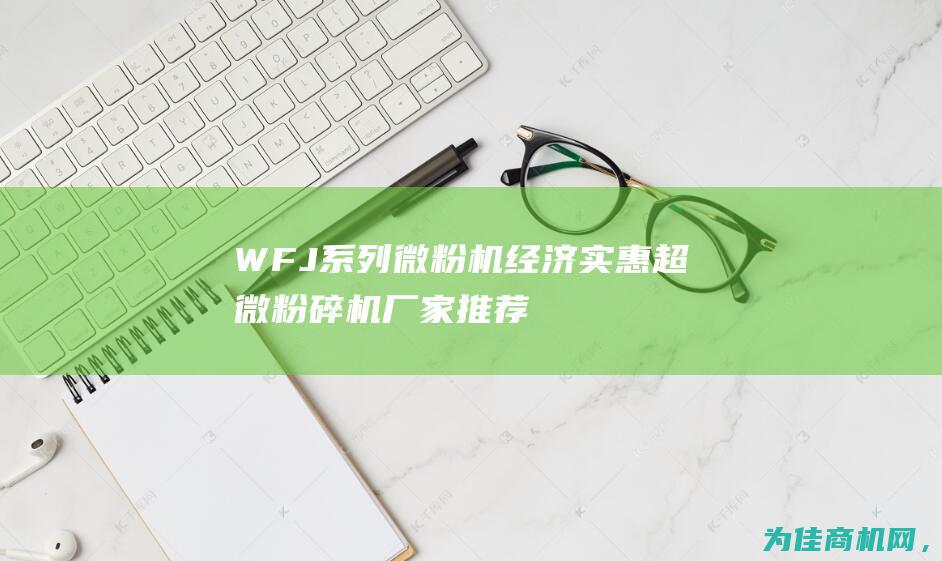 WFJ系列微粉机 经济实惠 超微粉碎机厂家推荐 (薇wifi)