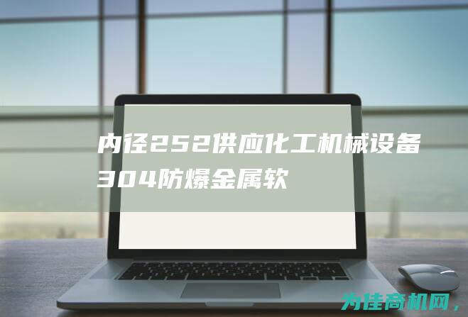 内径25.2 供应化工机械设备304防爆金属软管 西安防爆金属软管厂家 金属编织穿线软管 (内径25mm水管是几寸)