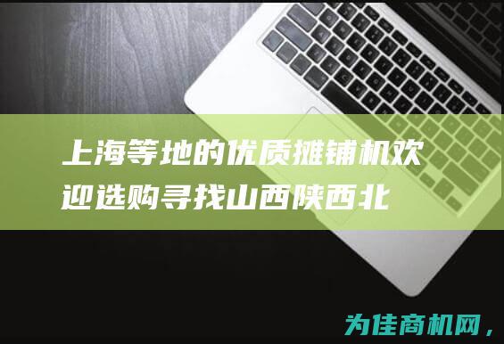 上海等地的优质摊铺机 欢迎选购！ 寻找山西 陕西 北京 (上海等地优化防控政策)