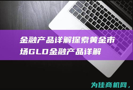 金融产品详解 探索黄金市场 GLD (金融产品详解ppt)