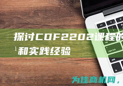 探讨CDF2202课程的学习内容和实践经验 (探讨cd4在胶原诱导关节炎发病中的作用)