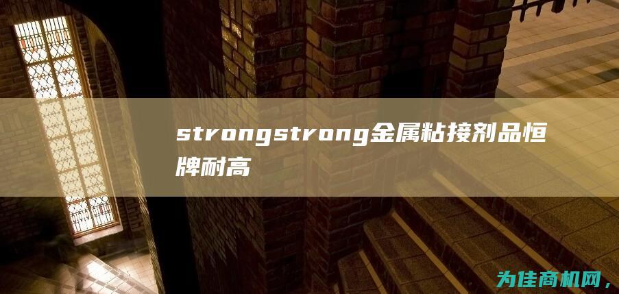 strong strong 金属粘接剂 品恒牌 耐高温修补剂 (stronger歌词)