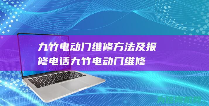 九竹电动门维修方法及报修电话 (九竹电动门维修电话)