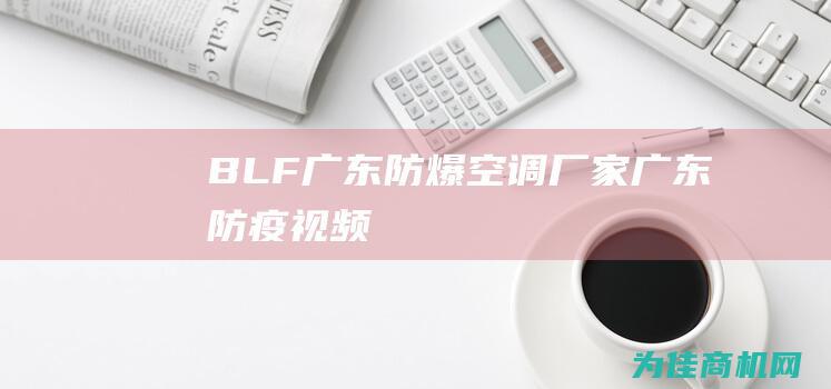 BLF 广东防爆空调厂家 (广东防疫视频)