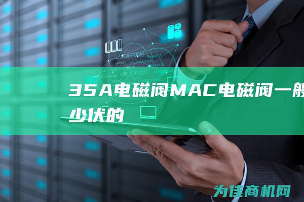 35A 电磁阀 MAC (电磁阀一般多少伏的)