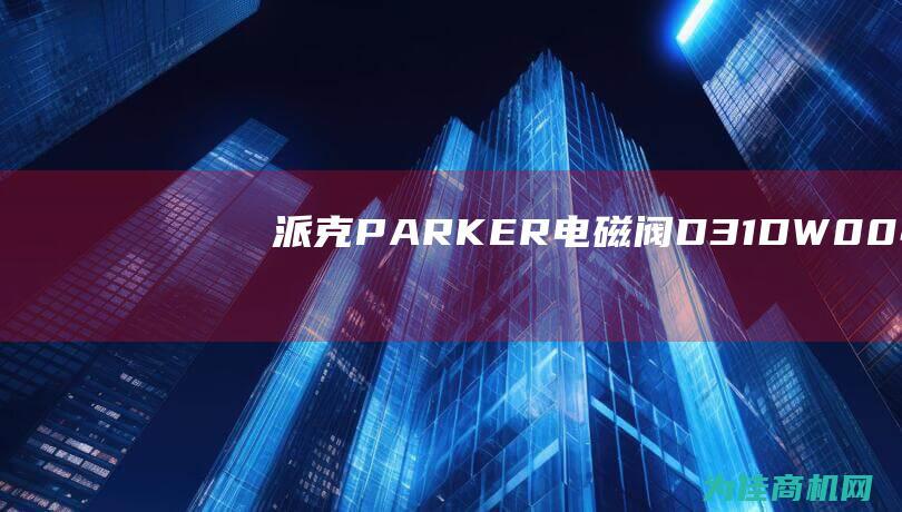 派克PARKER电磁阀D31DW004C4NJWTI6N (派克parker官网)