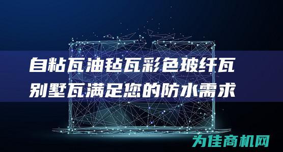 自粘瓦 油毡瓦 彩色玻纤瓦 别墅瓦 满足您的防水需求 沥青瓦 & 供应品质优良的屋面瓦 (油毡瓦用什么粘贴)