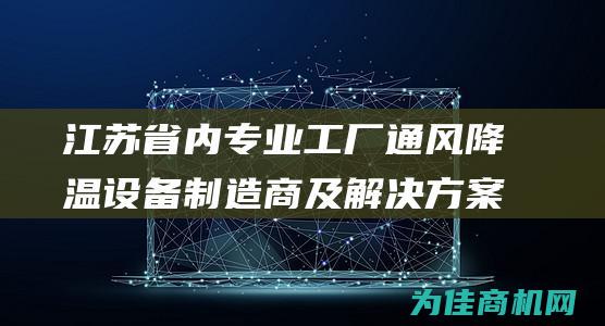 江苏省内专业工厂通风降温设备制造商及解决方案供应商 (江苏省内专业性较强的医科大学)