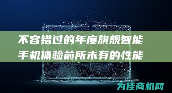 不容错过的年度旗舰智能手机 体验前所未有的性能和功能 S24 (不容错过的什么)