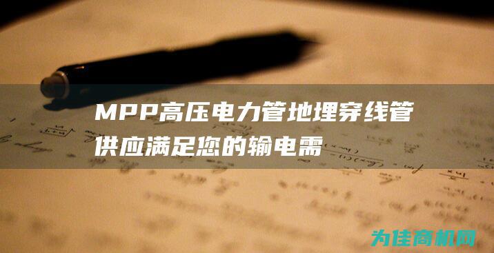 MPP高压电力管地埋穿线管供应 满足您的输电需求 (mpp高压电力护套管)