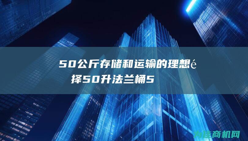 50公斤存储和运输的理想选择 50升法兰桶 (500g存储)