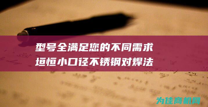 型号全 满足您的不同需求 垣恒小口径不锈钢对焊法兰