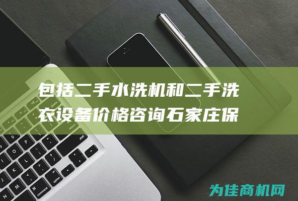 包括二手水洗机和二手洗衣设备 价格咨询 石家庄保定二手工业洗衣设备转让 (包括二手水洗机吗)