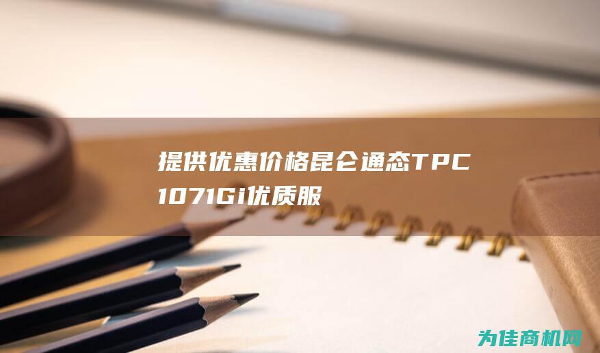 提供优惠价格 昆仑通态TPC1071Gi 优质服务和全方位支持 西安银川厂家直销 10寸金属触摸屏 (提供优惠价格用英语怎么说)