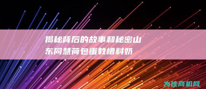 揭秘背后的故事和秘密！ 山东同慧荷包蛋教槽料奶霸85588 (揭秘背后的故事)