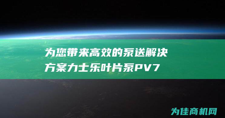 为您带来高效的泵送解决方案 力士乐叶片泵PV7 (为您带来高效服务)