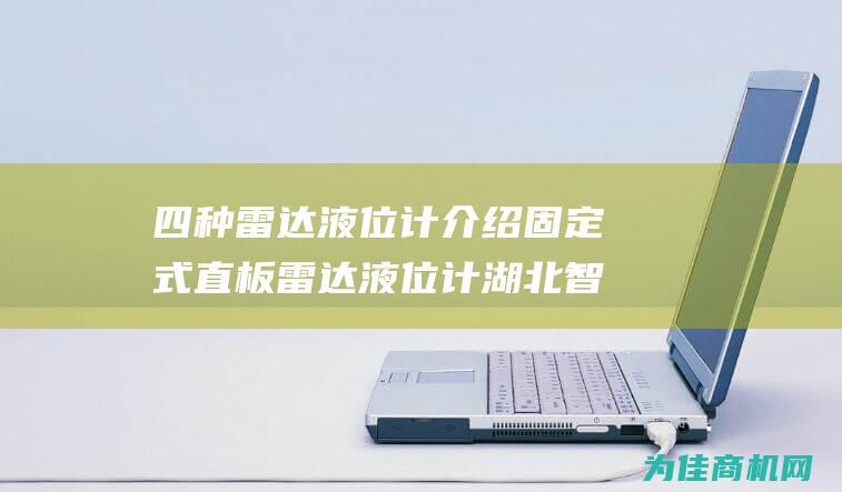 四种雷达液位计介绍 固定式直板雷达液位计 湖北智慧水文雷达液位计 地下车库调频雷达液位计 15米喇叭口雷达液位计 (四种雷达液位计的区别)