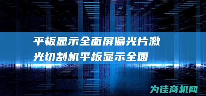 平板显示全面屏偏光片激光切割机 (平板显示全面屏怎么弄)