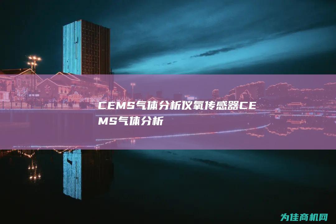 CEMS气体分析仪氧传感器 (CEMS气体分析仪多少钱)