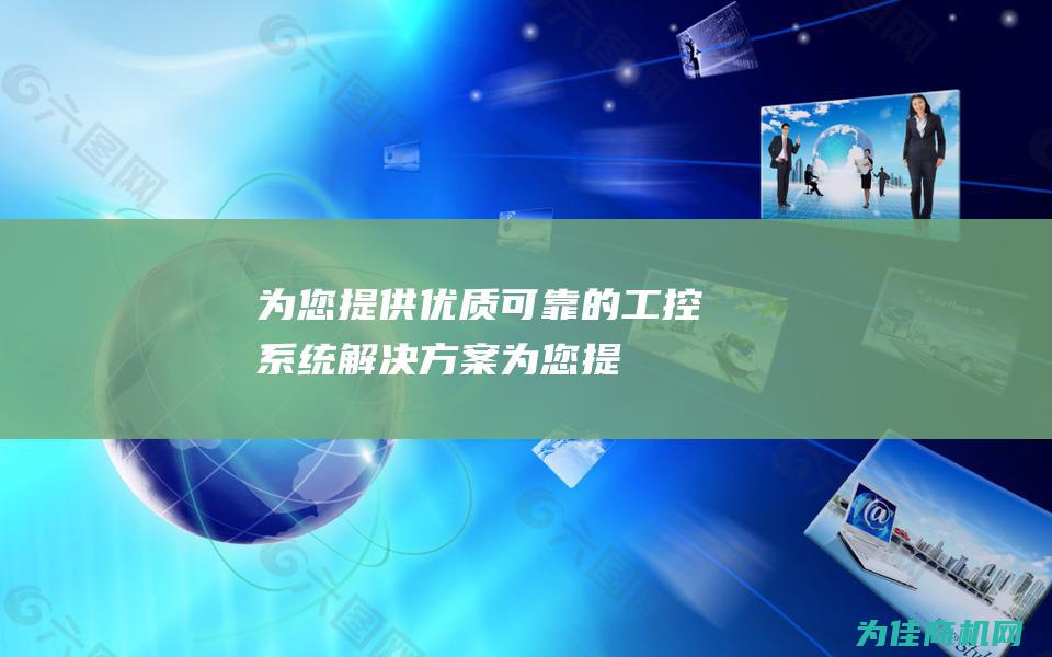 为您提供优质、可靠的工控系统解决方案 (为您提供优质的服务下一句)